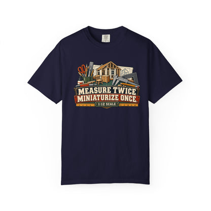 Measure Twice. Miniaturize Once. T-Shirt | 1:12 Scale Miniaturist Tee
