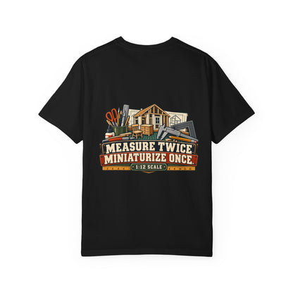Measure Twice. Miniaturize Once. T-Shirt | 1:12 Scale Miniaturist Tee
