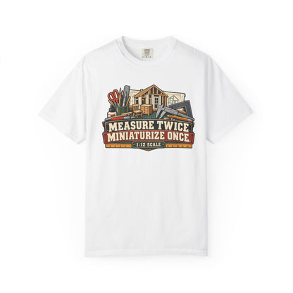 Measure Twice. Miniaturize Once. T-Shirt | 1:12 Scale Miniaturist Tee