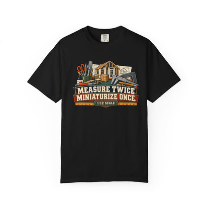 Measure Twice. Miniaturize Once. T-Shirt | 1:12 Scale Miniaturist Tee