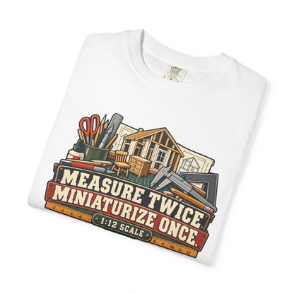 Measure Twice. Miniaturize Once. T-Shirt | 1:12 Scale Miniaturist Tee