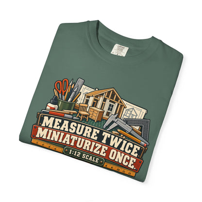 Measure Twice. Miniaturize Once. T-Shirt | 1:12 Scale Miniaturist Tee